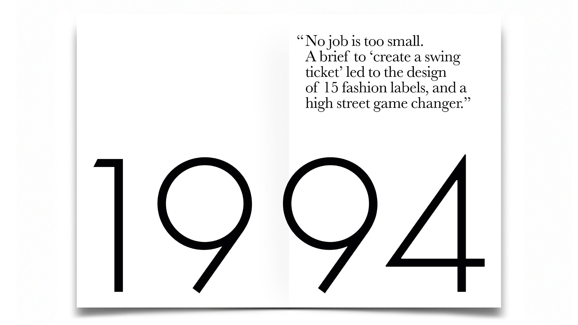 R Design, Inspired Common Sense, 1994. No job is too small. A brief to ‘create a swing ticket’ led to the design of 15 fashion labels, and a high street game changer expectations. The possibilities will surprise you.