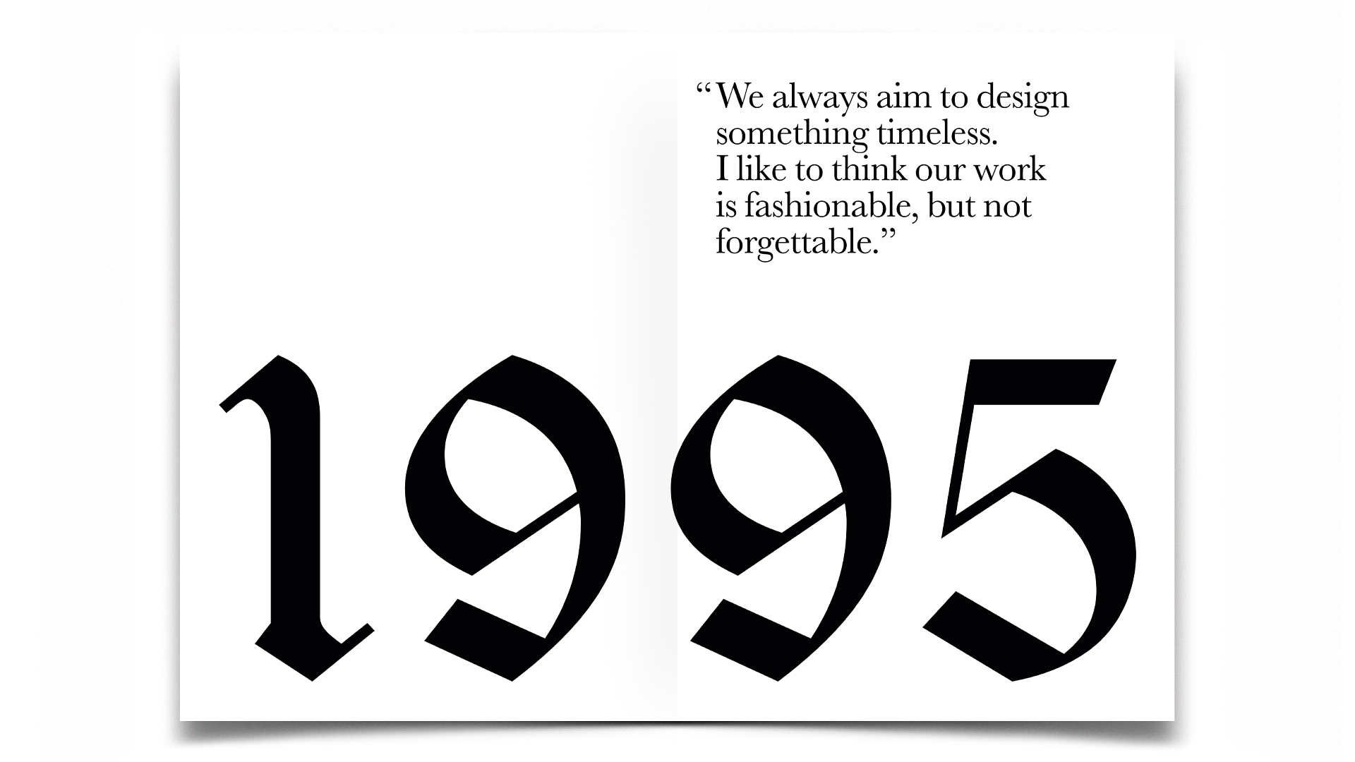 R Design, Inspired Common Sense, 1995. We always aim to design something timeless. I like to think our work is fashionable, but not forgettable.