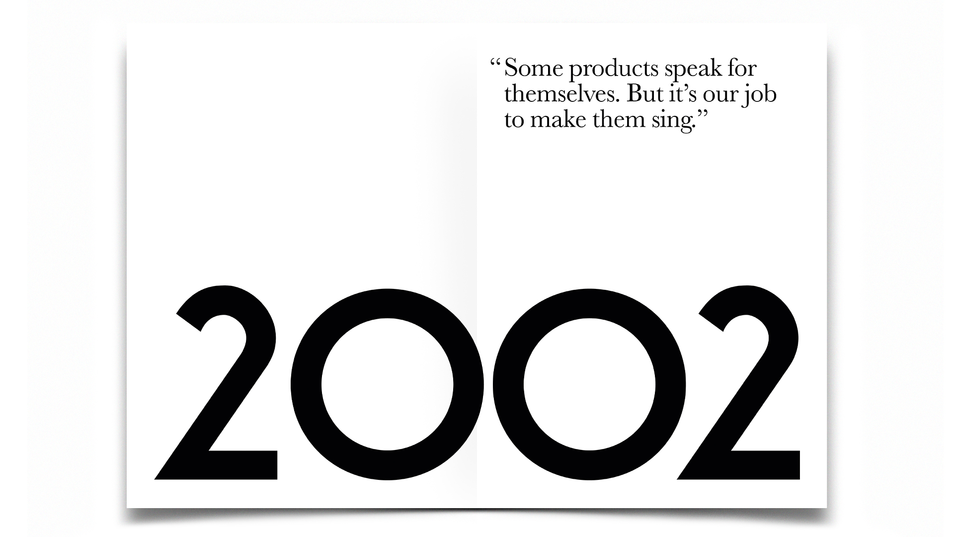 R Design, Inspired Common Sense, 2002. Some products speak for themselves. But it’s our job to make them sing.