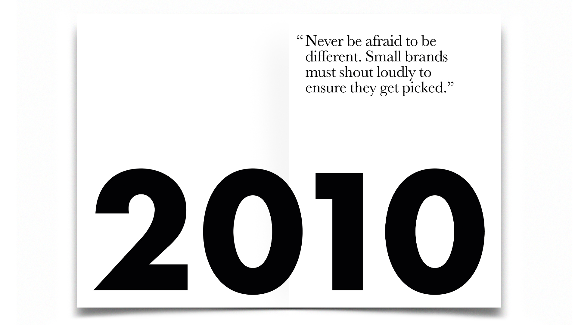 R Design, Inspired Common Sense, 2010, Never be afraid to be different. Small brands must shout loudly to ensure they get picked.